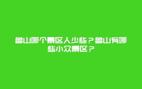鲁山哪个景区人少些？鲁山有哪些小众景区？