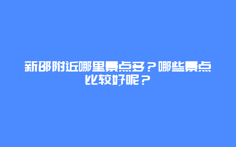 新邵附近哪里景点多？哪些景点比较好呢？