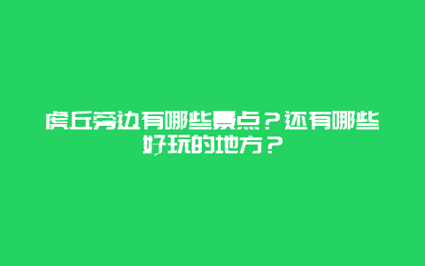 虎丘旁边有哪些景点？还有哪些好玩的地方？