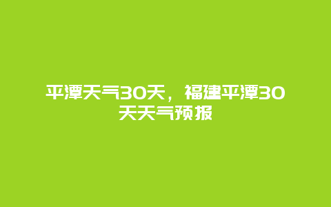平潭天气30天，福建平潭30天天气预报