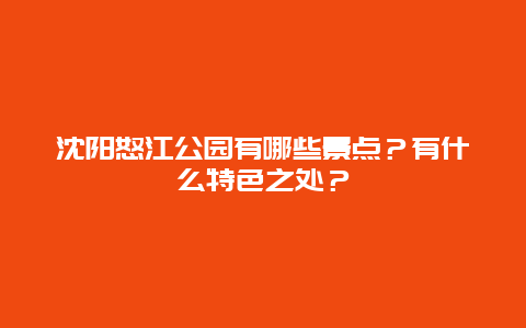 沈阳怒江公园有哪些景点？有什么特色之处？