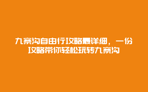 九寨沟自由行攻略最详细，一份攻略带你轻松玩转九寨沟