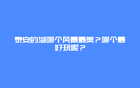 泰安的湖哪个风景最美？哪个最好玩呢？