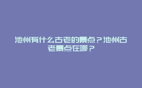 池州有什么古老的景点？池州古老景点在哪？