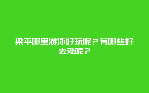 梁平哪里游泳好玩呢？有哪些好去处呢？