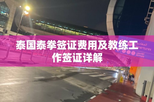 泰国泰拳签证费用及教练工作签证详解