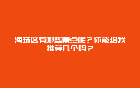 海珠区有哪些景点呢？你能给我推荐几个吗？