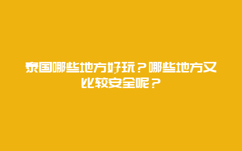 泰国哪些地方好玩？哪些地方又比较安全呢？