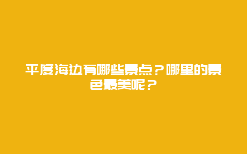 平度海边有哪些景点？哪里的景色最美呢？