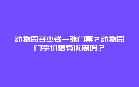 动物园多少钱一张门票？动物园门票价格有优惠吗？