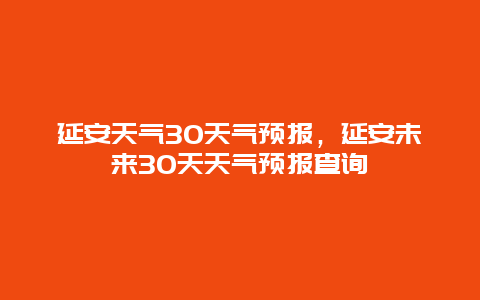 延安天气30天气预报，延安未来30天天气预报查询