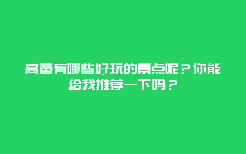 高邑有哪些好玩的景点呢？你能给我推荐一下吗？