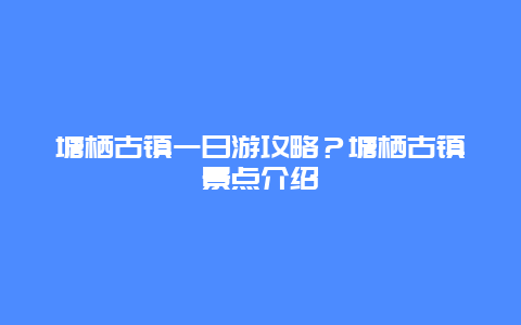 塘栖古镇一日游攻略？塘栖古镇景点介绍