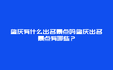 肇庆有什么出名景点吗肇庆出名景点有哪些？