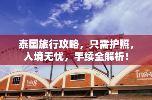 泰国旅行攻略，只需护照，入境无忧，手续全解析！