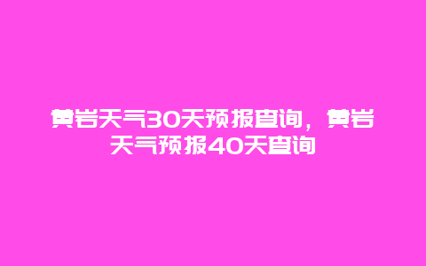 黄岩天气30天预报查询，黄岩天气预报40天查询