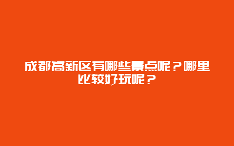 成都高新区有哪些景点呢？哪里比较好玩呢？