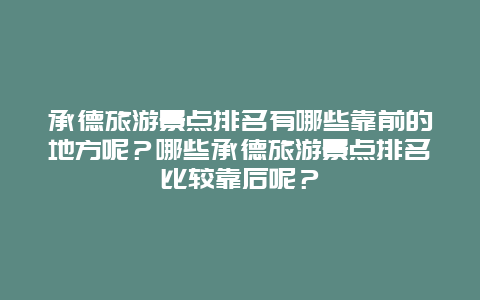 承德旅游景点排名有哪些靠前的地方呢？哪些承德旅游景点排名比较靠后呢？