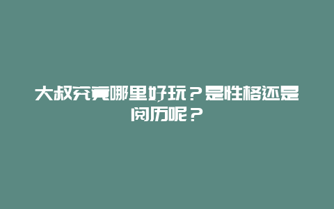 大叔究竟哪里好玩？是性格还是阅历呢？