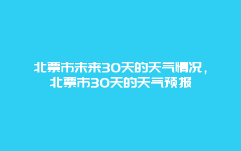 北票市未来30天的天气情况，北票市30天的天气预报