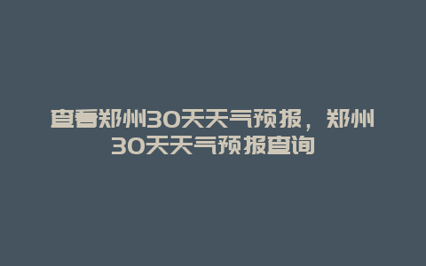 查看郑州30天天气预报，郑州30天天气预报查询