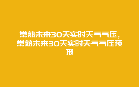 常熟未来30天实时天气气压，常熟未来30天实时天气气压预报