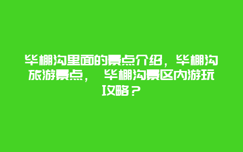 毕棚沟里面的景点介绍，毕棚沟旅游景点， 毕棚沟景区内游玩攻略？