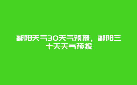 鄱阳天气30天气预报，鄱阳三十天天气预报