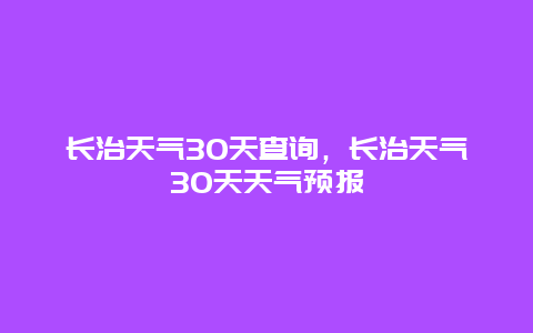 长治天气30天查询，长治天气30天天气预报