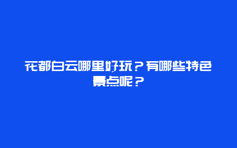 花都白云哪里好玩？有哪些特色景点呢？