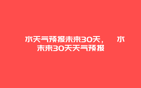 浠水天气预报未来30天，浠水末来30天天气预报