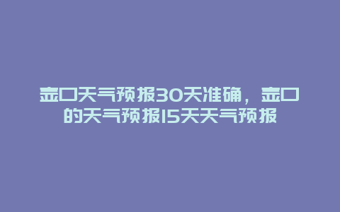 壶口天气预报30天准确，壶口的天气预报15天天气预报
