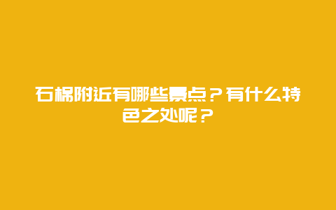 石棉附近有哪些景点？有什么特色之处呢？