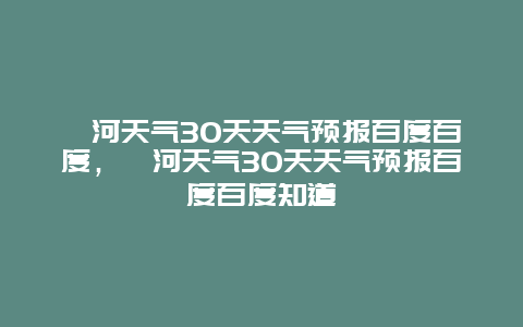 漯河天气30天天气预报百度百度，漯河天气30天天气预报百度百度知道