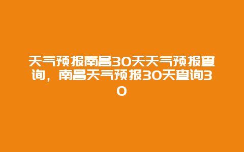天气预报南昌30天天气预报查询，南昌天气预报30天查询30