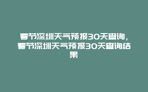春节深圳天气预报30天查询，春节深圳天气预报30天查询结果