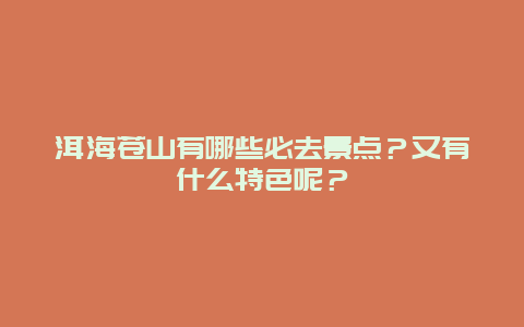 洱海苍山有哪些必去景点？又有什么特色呢？