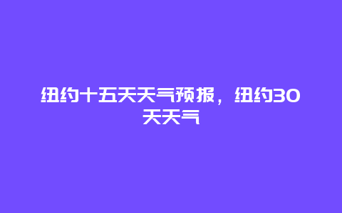 纽约十五天天气预报，纽约30天天气