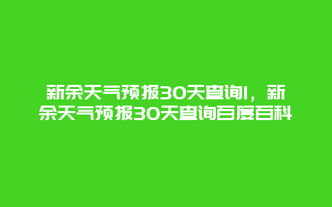 新余天气预报30天查询1，新余天气预报30天查询百度百科