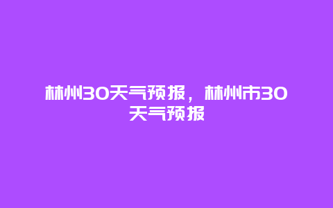 林州30天气预报，林州市30天气预报