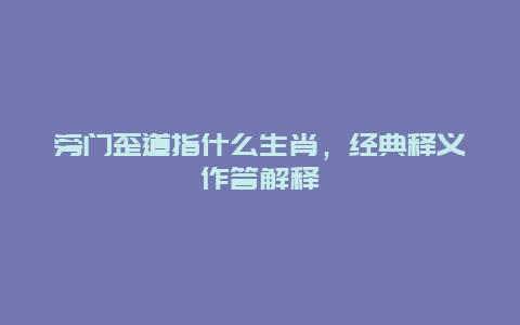 旁门歪道指什么生肖，经典释义作答解释