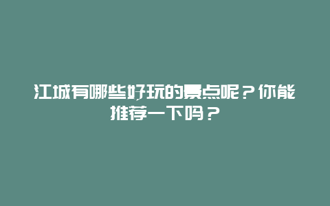江城有哪些好玩的景点呢？你能推荐一下吗？