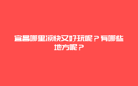 宜昌哪里凉快又好玩呢？有哪些地方呢？