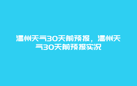 温州天气30天前预报，温州天气30天前预报实况