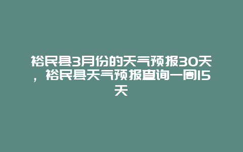 裕民县3月份的天气预报30天，裕民县天气预报查询一周15天