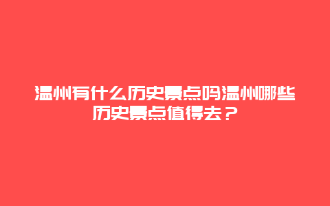 温州有什么历史景点吗温州哪些历史景点值得去？
