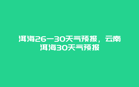 洱海26一30天气预报，云南洱海30天气预报