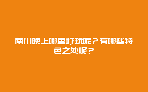 南川晚上哪里好玩呢？有哪些特色之处呢？