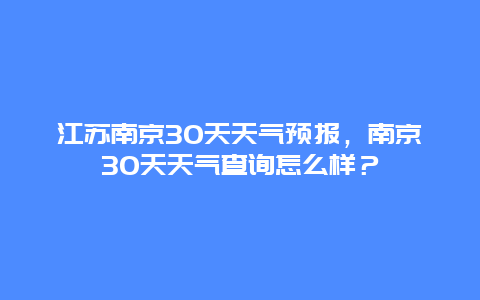 江苏南京30天天气预报，南京30天天气查询怎么样？