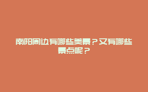 南阳周边有哪些美景？又有哪些景点呢？